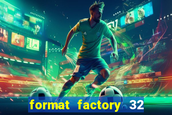 format factory 32 bits windows 7